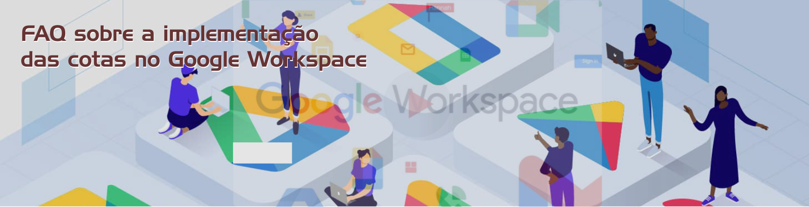 FAQ sobre a implementação das cotas no Google Workspace
